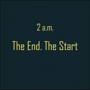2 a.m. - The End. The Start, 2011