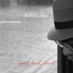 Bungalow 62, Mad Bad Dead